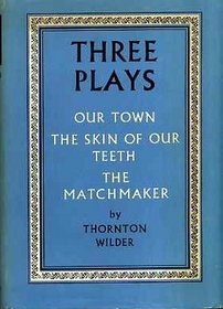 Three Plays Our Town, The Skin of Our Teeth, The Matchmaker