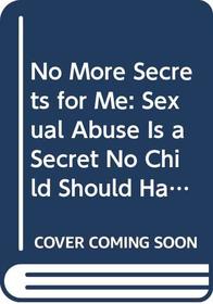 No More Secrets for Me: Sexual Abuse Is a Secret No Child Should Have to Keep