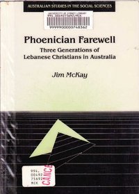 Phoenician farewell: Three generations of Lebanese Christians in Australia (Australian studies in the social sciences)