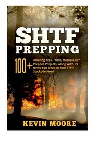 SHTF Prepping:: 100+ Amazing Tips, Tricks, Hacks & DIY Prepper Projects, Along With 77 Items You Need In Your STHF Stockpile Now! (Off Grid Living, ... & Disaster Preparedness Survival Guide)