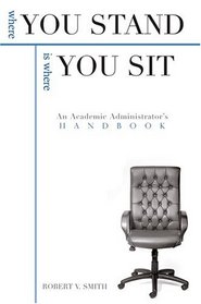 Where You Stand Is Where You Sit: An Academic Administrator's Handbook