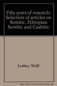 Fifty years of research: Selection of articles on Semitic, Ethiopian Semitic, and Cushitic