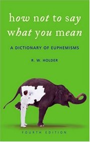 How Not To Say What You Mean: A Dictionary of Euphemisms
