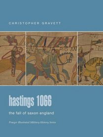 Hastings 1066: The Fall of Saxon England (Praeger Illustrated Military History)