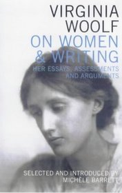 Virginia Woolf on Women  Writing: Her Essays, Assessments and Arguments