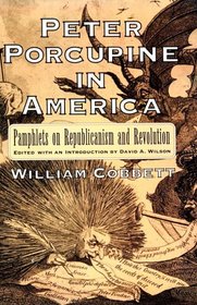 Peter Porcupine in America: Pamphlets on Republicanism and Revolution (Documents in American Social History)