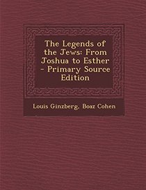 The Legends of the Jews: From Joshua to Esther - Primary Source Edition