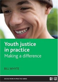 Youth Justice in Practice: Making a difference (Social Work in Practice Series)