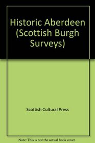 Historic Aberdeen: The Archaeological Implications of Development (Scottish Burgh Surveys)