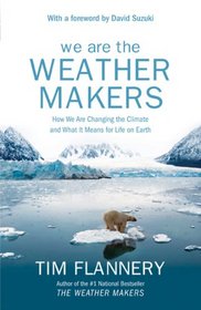 We are the Weather Makers : How We are Changing the Climate and What It Means for Life on Earth