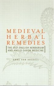 Medieval Herbal Remedies: The Old English Herbarium and Anglo-Saxon Medicine