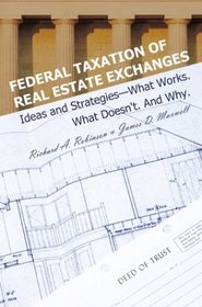 Federal Taxation of Real Estate Exchanges: Ideas and Strategies--What Works. What Doesn'T. and Why