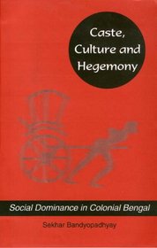 Caste, Culture and Hegemony: Social Dominance in Colonial Bengal