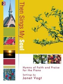 Then Sings My Soul: Hymns of Faith and Praise for the Piano