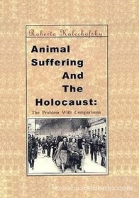Animal Suffering and the Holocaust: The Problem with Comparisons
