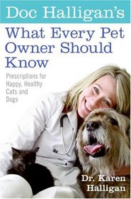 Doc Halligan's What Every Pet Owner Should Know: Prescriptions for Happy, Healthy Cats and Dogs