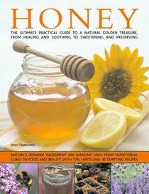 Honey: Nature's wonder ingredient: 100 amazing and unexpected uses from natural healing to beauty.