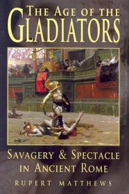 Age of the Gladiators: Savagery & Spectacle in Ancient Rome