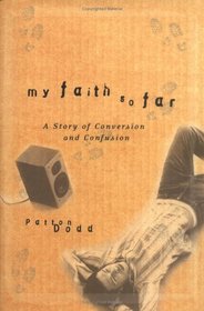 My Faith So Far : A Story of Conversion and Confusion