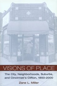 Visions of Place: The City, Neighborhoods, Suburbs, and Cincinnati's Clifton, 1850-2000 (Urban Life and Urban Landscape Series)