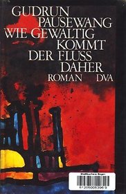 Wie gewaltig kommt der Fluss daher: Roman (German Edition)