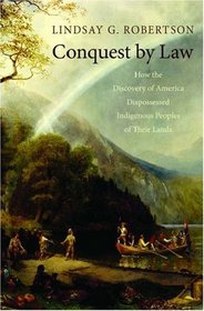 Conquest By Law: How The Discovery Of America Dispossessed Indigenous Peoples Of Their Land