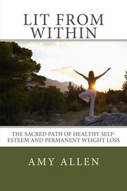 Lit from Within: The Sacred Path to Healthy Self-Esteem and Permanent Weight Loss