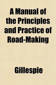 A Manual of the Principles and Practice of Road-Making
