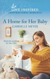A Home for Her Baby (Love Inspired, No 1337)