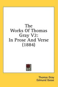The Works Of Thomas Gray V2: In Prose And Verse (1884)