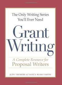 The Only Writing Series You'll Ever Need - Grant Writing: A Complete Resource for Proposal Writers (The Only Writing Series Youll Ever Need)