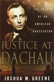 Justice at Dachau : The Trials of an American Prosecutor