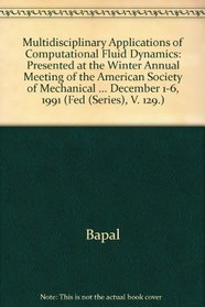 Multidisciplinary Applications of Computational Fluid Dynamics: Presented at the Winter Annual Meeting of the American Society of Mechanical Engineers, ... December 1-6, 1991 (Fed (Series), V. 129.)