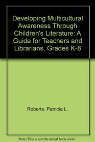 Developing Multicultural Awareness Through Children's Literature: A Guide for Teachers and Librarians, Grades K-8