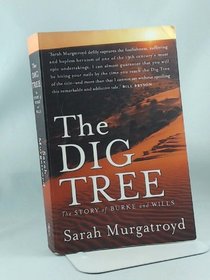 The Dig Tree : the Story of Burke and Wills: The Story of Burke and Wills