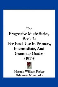 The Progressive Music Series, Book 2: For Basal Use In Primary, Intermediate, And Grammar Grades (1914)