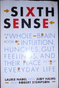 Sixth Sense: The Whole-Brain Book of Intuition, Hunchies, Gut Feelings, and Their Place in Your Everyday Life