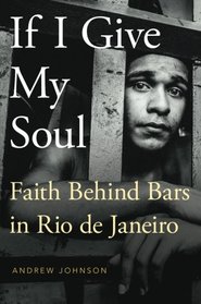 If I Give My Soul: Faith Behind Bars in Rio de Janeiro (Global Pentecost Charismat Christianity)