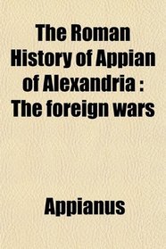 The Roman History of Appian of Alexandria: The foreign wars