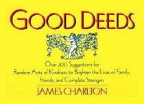 Good Deeds: Over 200 Suggestions for Random Acts of Kindness to Brighten the Lives of Family, Friends, and Complete Strangers