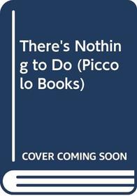 There's Nothing to Do (Piccolo Books)
