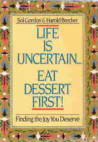 LIFE IS UNCERTAIN...EAT DESSERT FIRST!