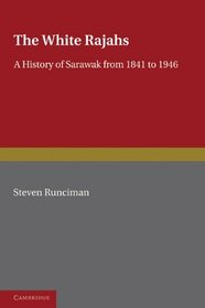 The White Rajah: A History of Sarawak from 1841 to 1946