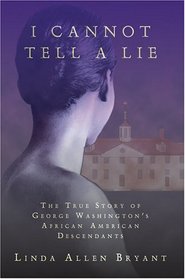 I Cannot Tell A Lie : The True Story of George Washington's African American Descendants