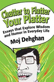 Chatter to Flatter Your Platter: Essays that Explore Wisdom and Humor in Everyday Life