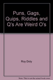 Puns, Gags, Quips, Riddles and Q's Are Weird O's