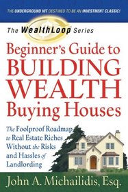 The WealthLoop Series Beginner's Guide to Building Wealth Buying Houses: The Foolproof Roadmap to Real Estate Riches Without the Risks and Hassles of Landlording