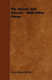The Skylark And Adonais - With Other Poems