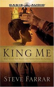 King Me: What Every Son wants and Needs From His Father