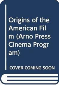Origins of the American Film (Arno Press Cinema Program)